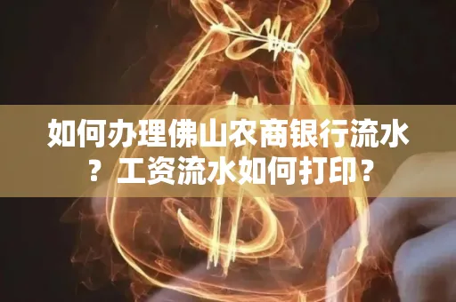 如何办理佛山农商银行流水？工资流水如何打印？
