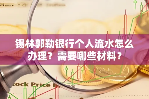 锡林郭勒银行个人流水怎么办理？需要哪些材料？