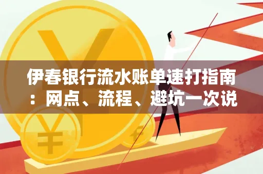 伊春银行流水账单速打指南：网点、流程、避坑一次说清