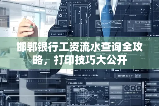 邯郸银行工资流水查询全攻略，打印技巧大公开