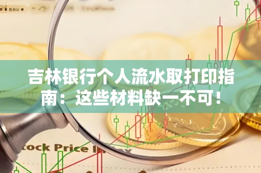 吉林银行个人流水取打印指南：这些材料缺一不可！