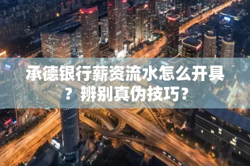 承德银行薪资流水怎么开具？辨别真伪技巧？