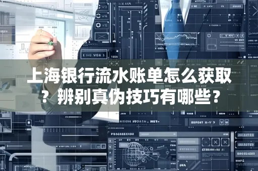 上海银行流水账单怎么获取？辨别真伪技巧有哪些？