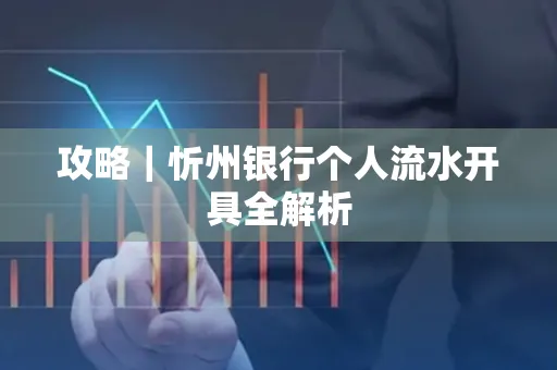 攻略｜忻州银行个人流水开具全解析