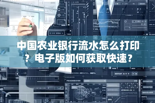 中国农业银行流水怎么打印？电子版如何获取快速？