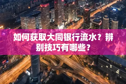 如何获取大同银行流水？辨别技巧有哪些？