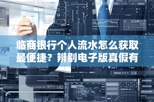 临商银行个人流水怎么获取最便捷？辨别电子版真假有哪些技巧？一文读懂